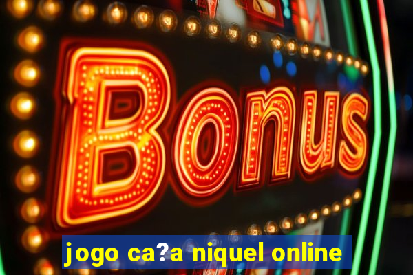 jogo ca?a niquel online