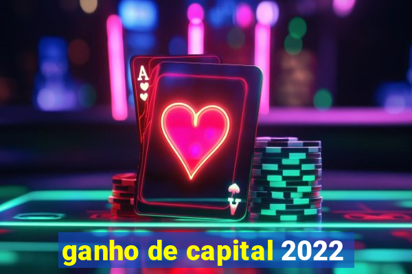 ganho de capital 2022