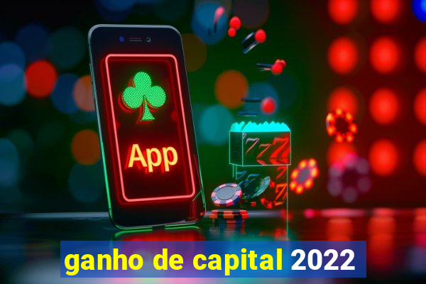 ganho de capital 2022