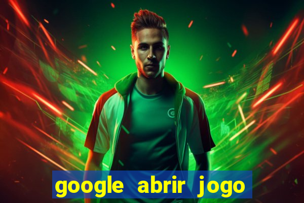 google abrir jogo de c****