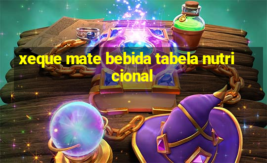 xeque mate bebida tabela nutricional