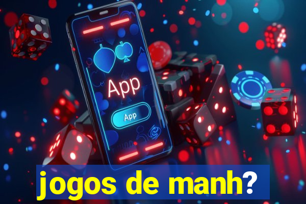 jogos de manh?