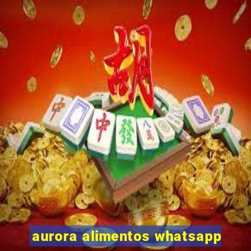 aurora alimentos whatsapp