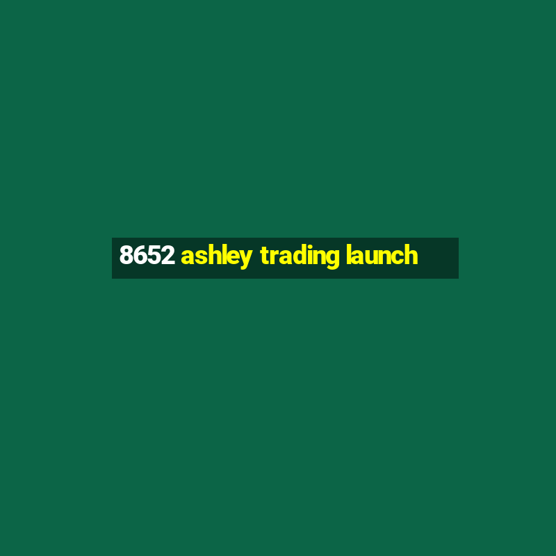 8652 ashley trading launch