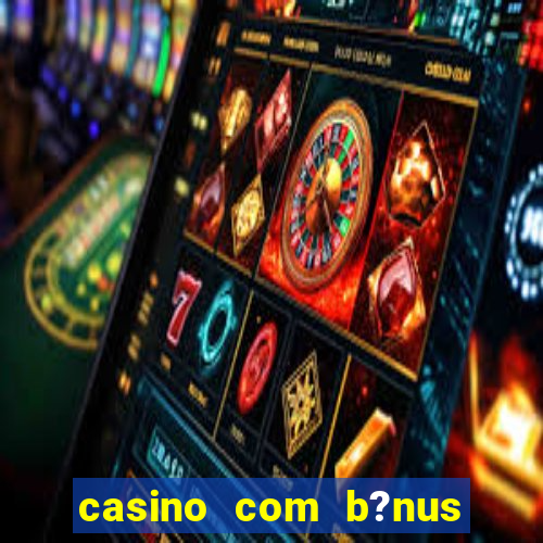 casino com b?nus grátis de boas-vindas sem depósito