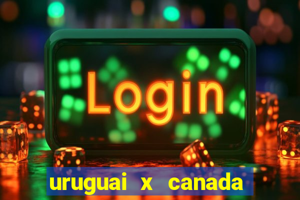 uruguai x canada ao vivo