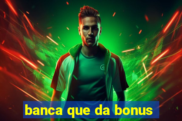 banca que da bonus