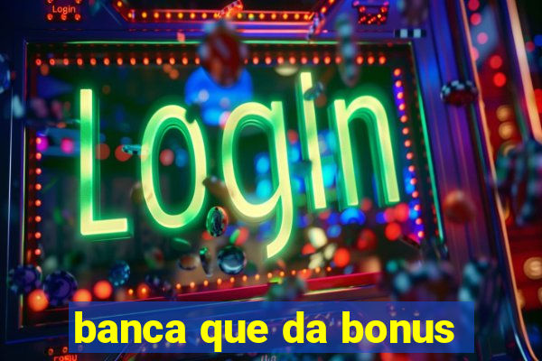 banca que da bonus