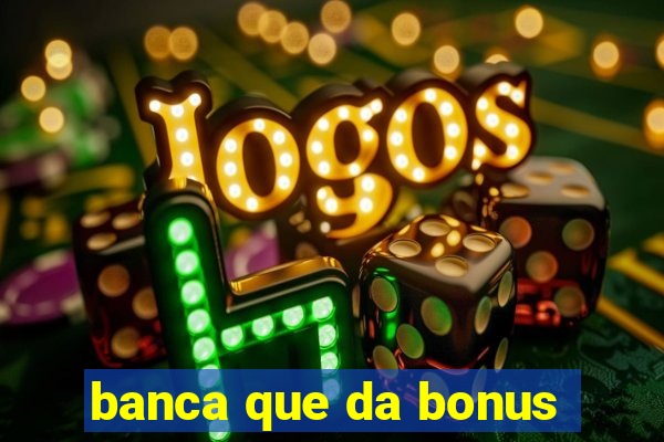 banca que da bonus