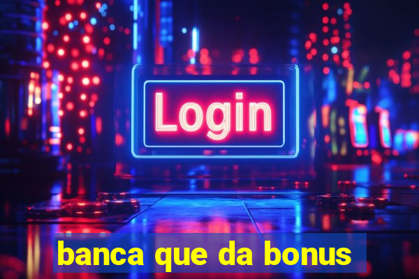 banca que da bonus