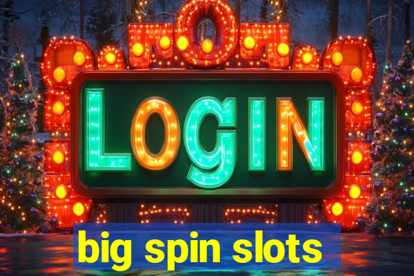 big spin slots