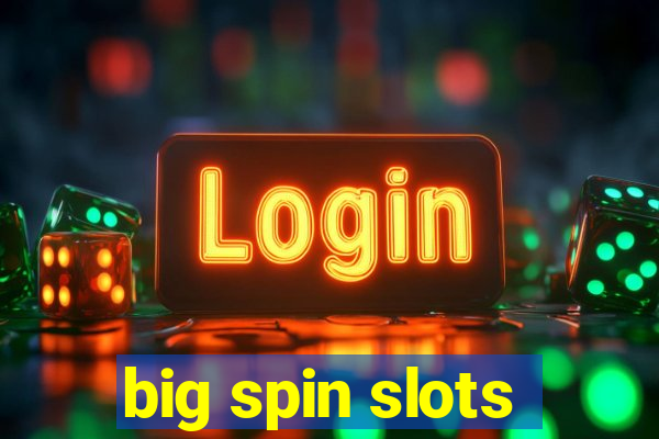 big spin slots