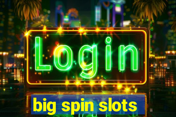 big spin slots