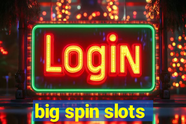 big spin slots