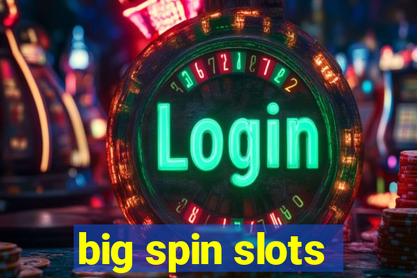 big spin slots