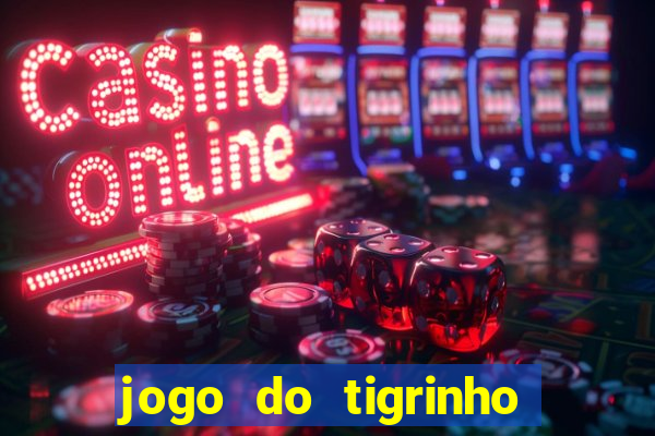 jogo do tigrinho plataforma oficial