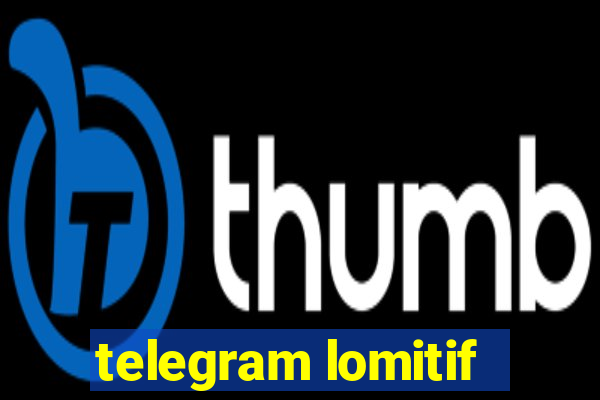 telegram lomitif