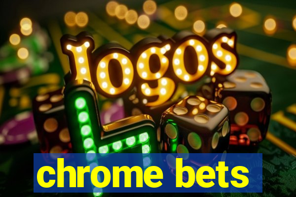 chrome bets