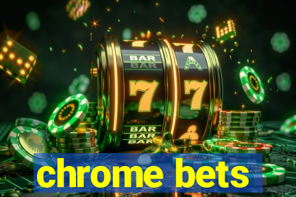 chrome bets