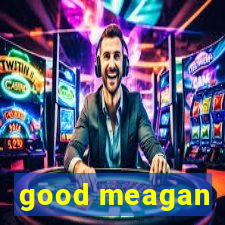 good meagan