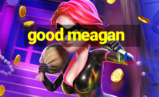 good meagan