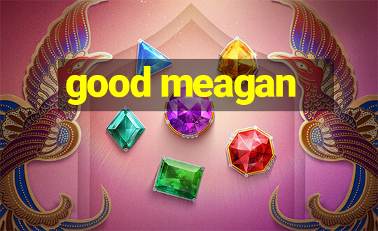 good meagan