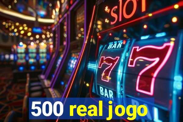 500 real jogo