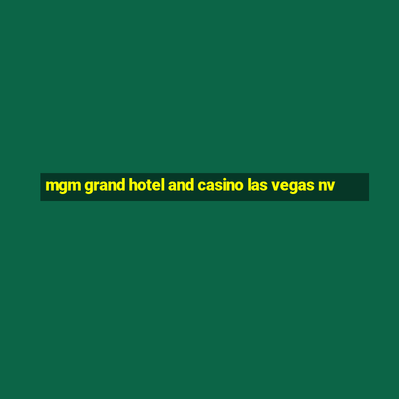 mgm grand hotel and casino las vegas nv