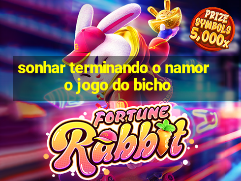 sonhar terminando o namoro jogo do bicho