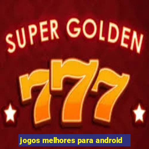 jogos melhores para android