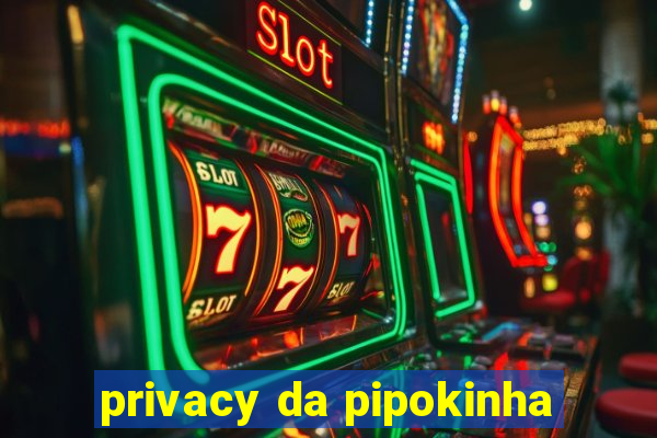 privacy da pipokinha