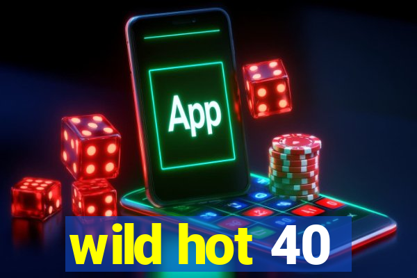 wild hot 40