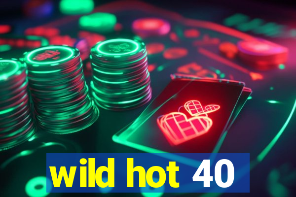 wild hot 40