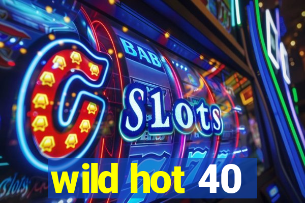 wild hot 40