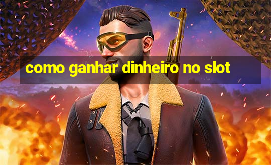 como ganhar dinheiro no slot