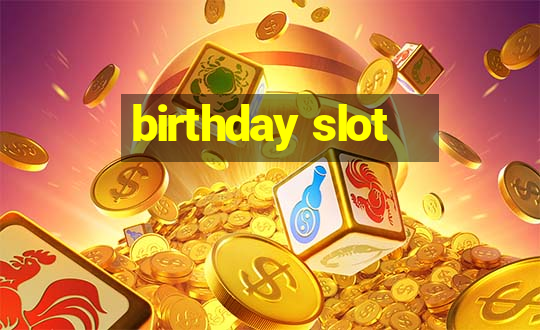 birthday slot