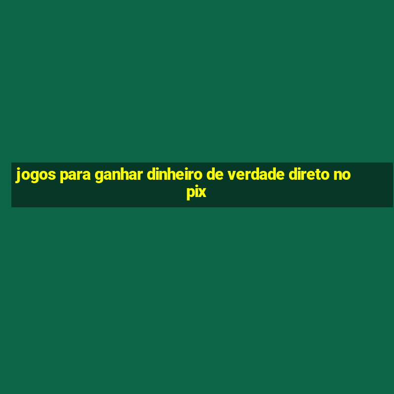 jogos para ganhar dinheiro de verdade direto no pix