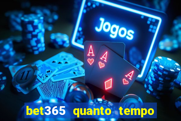 bet365 quanto tempo demora o saque