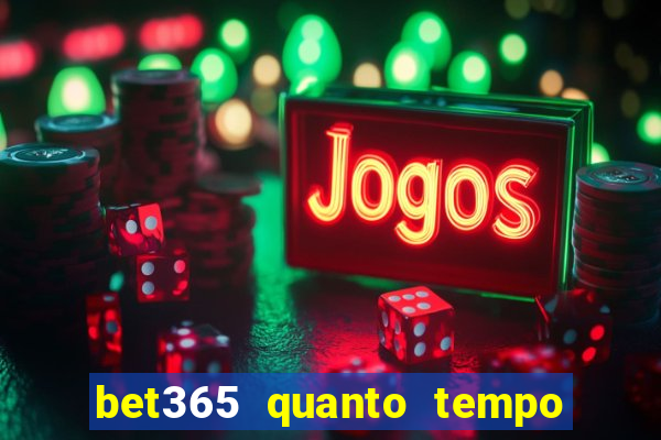 bet365 quanto tempo demora o saque