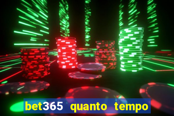 bet365 quanto tempo demora o saque