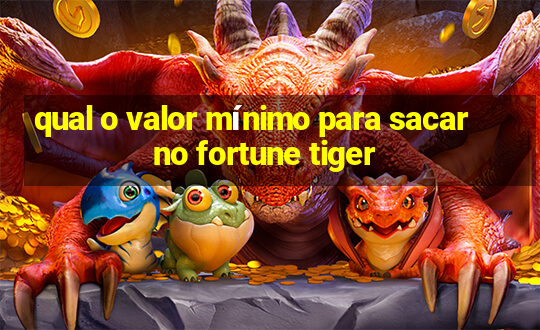 qual o valor mínimo para sacar no fortune tiger