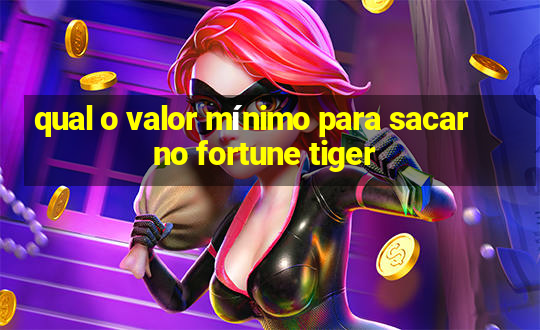 qual o valor mínimo para sacar no fortune tiger