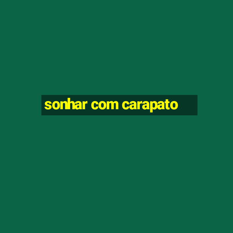 sonhar com carapato