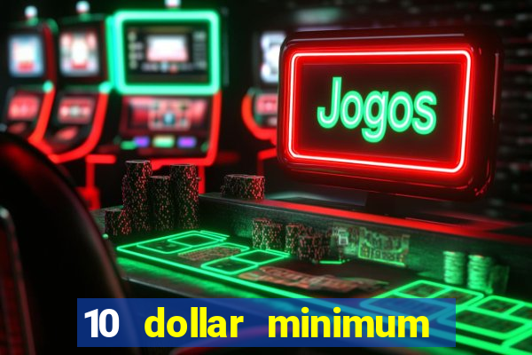 10 dollar minimum deposit casino