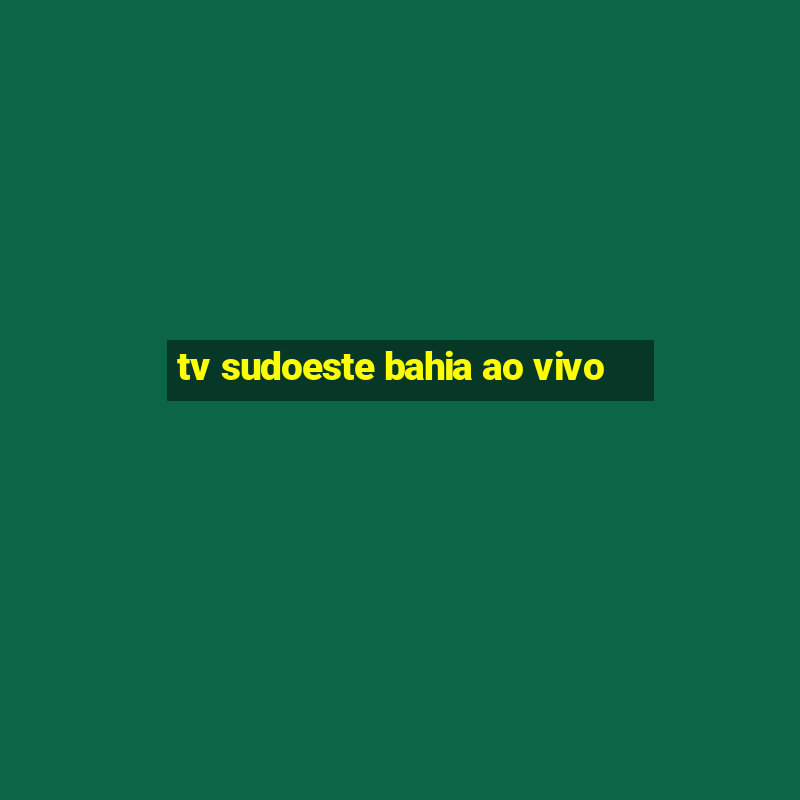 tv sudoeste bahia ao vivo