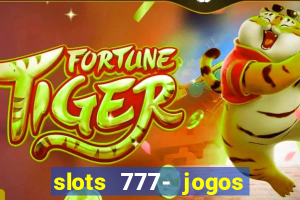 slots 777- jogos de cassino