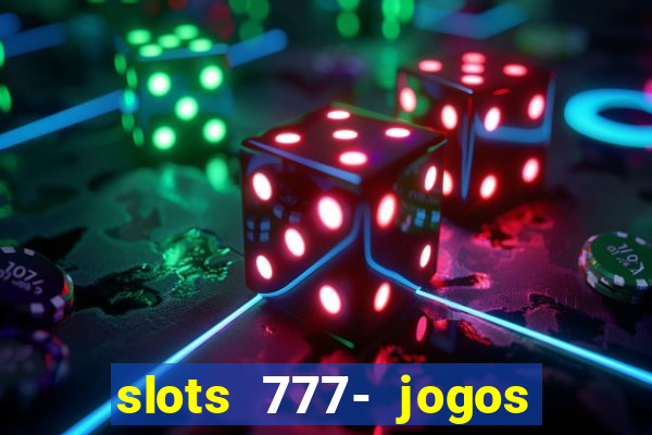 slots 777- jogos de cassino