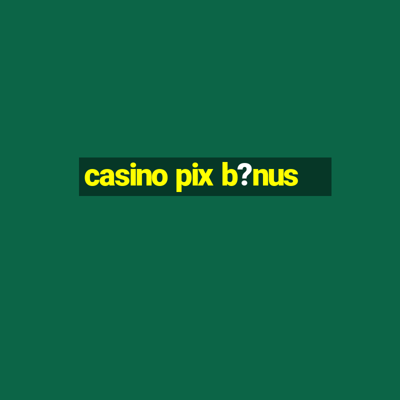 casino pix b?nus