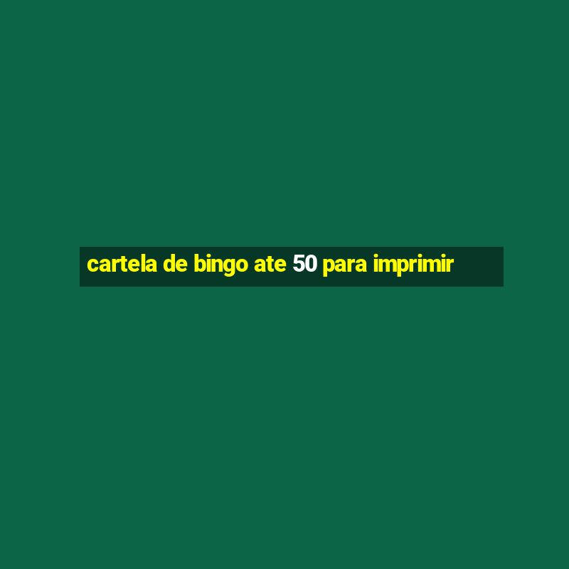 cartela de bingo ate 50 para imprimir