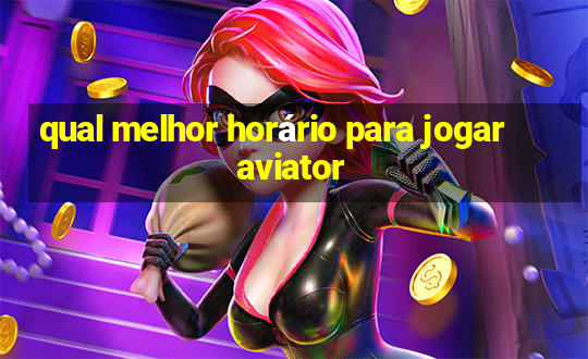 qual melhor horário para jogar aviator